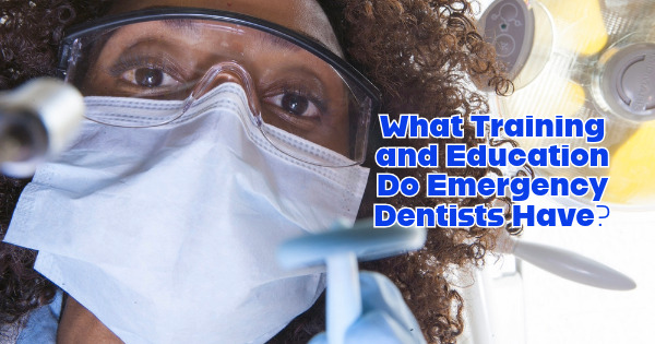 What Training and Education Do Emergency Dentists Have?